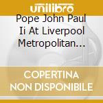 Pope John Paul Ii At Liverpool Metropolitan Cathedral cd