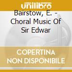 Bairstow, E. - Choral Music Of Sir Edwar cd