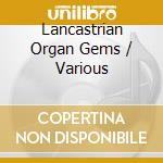 Lancastrian Organ Gems / Various cd musicale di Musica