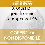 X organo - grandi organi europei vol.46 cd musicale di Musica