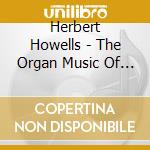 Herbert Howells - The Organ Music Of Herbert Howells cd