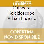 Cathedral Kaleidoscope: Adrian Lucas Plays The Nicholson Organ Of Portsmouth Cathedral cd