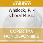 Whitlock, P. - Choral Music