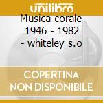 Musica corale 1946 - 1982 - whiteley s.o cd musicale di Jackson
