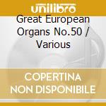 Great European Organs No.50 / Various cd musicale di Musica