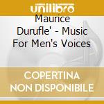 Maurice Durufle' - Music For Men's Voices cd musicale di Maurice Durufle'
