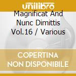 Magnificat And Nunc Dimittis Vol.16 / Various cd musicale