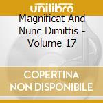Magnificat And Nunc Dimittis - Volume 17 cd musicale di Magnificat And Nunc Dimittis