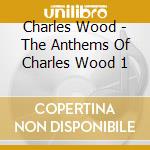 Charles Wood - The Anthems Of Charles Wood 1 cd