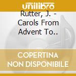 Rutter, J. - Carols From Advent To.. cd musicale di Rutter, J.