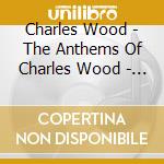 Charles Wood - The Anthems Of Charles Wood - 1 cd