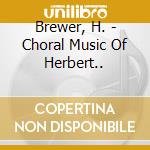 Brewer, H. - Choral Music Of Herbert.. cd