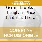 Gerard Brooks - Langham Place Fantasia: The Organ Of A cd