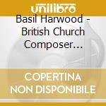 Basil Harwood - British Church Composer Series - 6 cd