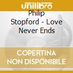 Philip Stopford - Love Never Ends cd musicale di Ecclesium Choir/stopford