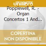 Popplewell, R. - Organ Concertos 1 And 2 cd musicale di Popplewell, R.