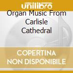 Organ Music From Carlisle Cathedral cd