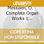 Messiaen, O. - Complete Organ Works 1:.. cd musicale di Messiaen, O.