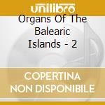 Organs Of The Balearic Islands - 2 cd musicale di Organs Of The Balearic Islands