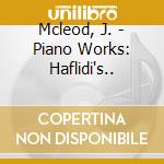 Mcleod, J. - Piano Works: Haflidi's.. cd musicale di Mcleod, J.