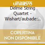 Delme String Quartet - Wishart/aubade:.. cd musicale di Delme String Quartet