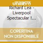 Richard Lea - Liverpool Spectacular ! /The Organ Of cd musicale di Richard Lea
