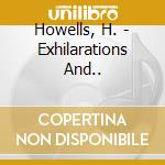 Howells, H. - Exhilarations And.. cd musicale di Howells, H.