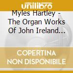 Myles Hartley - The Organ Works Of John Ireland And Gr cd