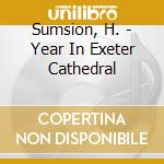 Sumsion, H. - Year In Exeter Cathedral cd musicale di Sumsion, H.