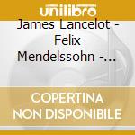 James Lancelot - Felix Mendelssohn -  The Six Sonatas / The Org cd musicale di James Lancelot