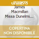 James Macmillan Missa Dunelmi And Other European Works / Various cd