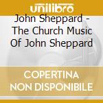 John Sheppard - The Church Music Of John Sheppard cd