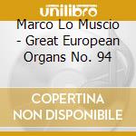 Marco Lo Muscio - Great European Organs No. 94 cd musicale di Marco Lo Muscio