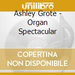 Ashley Grote - Organ Spectacular cd musicale di Ashley Grote