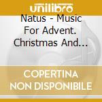 Natus - Music For Advent. Christmas And Epiphany cd musicale di Natus