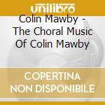 Colin Mawby - The Choral Music Of Colin Mawby cd