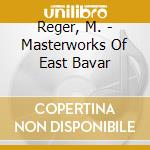Reger, M. - Masterworks Of East Bavar cd