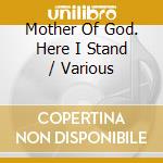 Mother Of God. Here I Stand / Various cd