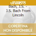 Bach, J.S. - J.S. Bach From Lincoln cd