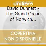 David Dunnett - The Grand Organ of Norwich Cathedral (Cd+Dvd+Blu-Ray) cd musicale di David Dunnett
