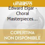 Edward Elgar - Choral Masterpieces Of Sir Edward Elgar cd