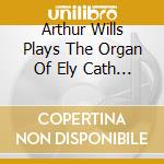 Arthur Wills Plays The Organ Of Ely Cath - Tubas And Trumpets cd