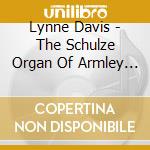 Lynne Davis - The Schulze Organ Of Armley Parish Chu cd musicale di Lynne Davis