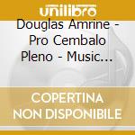 Douglas Amrine - Pro Cembalo Pleno - Music For The Peda cd musicale di Bach