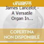 James Lancelot - A Versatile Organ In Maryland cd musicale di James Lancelot