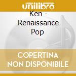 Ken - Renaissance Pop cd