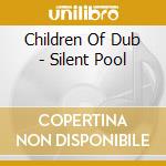 Children Of Dub - Silent Pool cd musicale di Children Of Dub