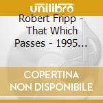 Robert Fripp - That Which Passes - 1995 Soundscapes, Volume Three cd musicale di Robert Fripp