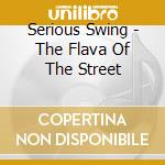 Serious Swing - The Flava Of The Street cd
