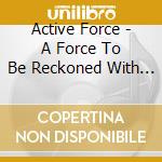 Active Force - A Force To Be Reckoned With Ep cd